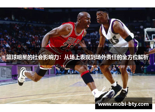 篮球明星的社会影响力：从场上表现到场外责任的全方位解析
