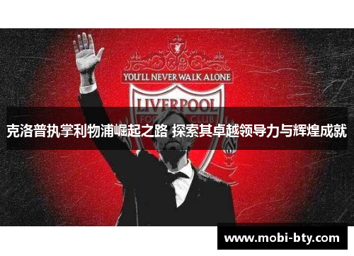 克洛普执掌利物浦崛起之路 探索其卓越领导力与辉煌成就