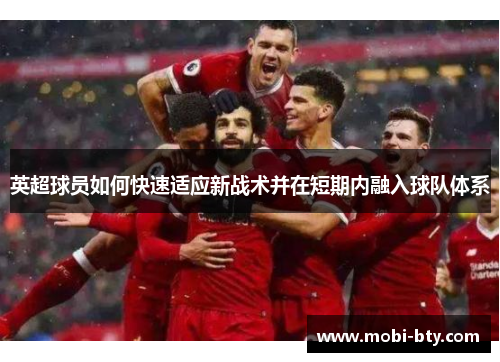 英超球员如何快速适应新战术并在短期内融入球队体系