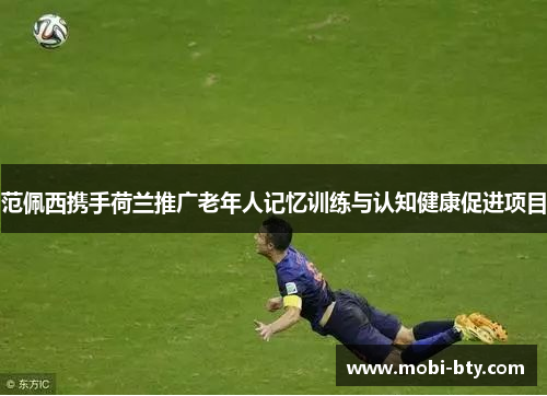 范佩西携手荷兰推广老年人记忆训练与认知健康促进项目