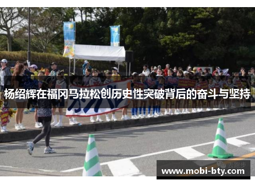 杨绍辉在福冈马拉松创历史性突破背后的奋斗与坚持