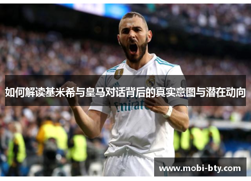 如何解读基米希与皇马对话背后的真实意图与潜在动向