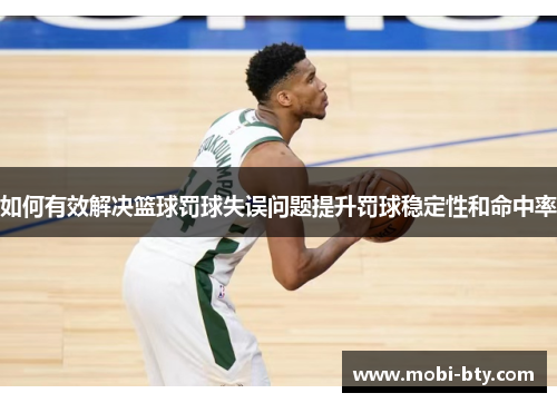 如何有效解决篮球罚球失误问题提升罚球稳定性和命中率