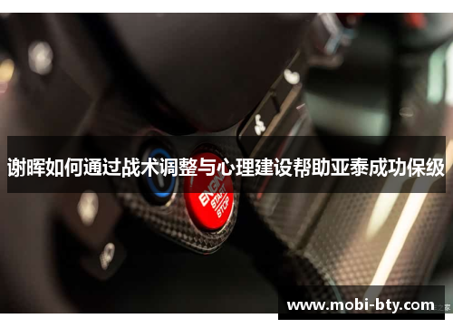 谢晖如何通过战术调整与心理建设帮助亚泰成功保级