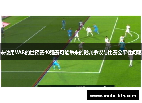 未使用VAR的世预赛40强赛可能带来的裁判争议与比赛公平性问题