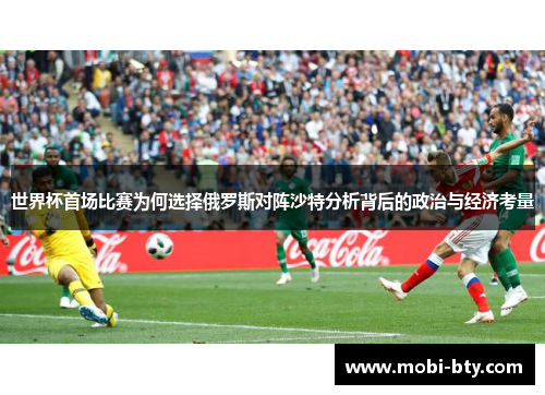 世界杯首场比赛为何选择俄罗斯对阵沙特分析背后的政治与经济考量