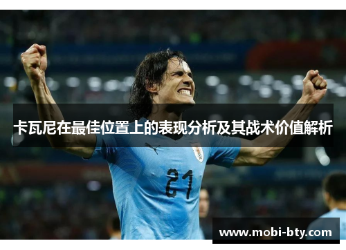 卡瓦尼在最佳位置上的表现分析及其战术价值解析