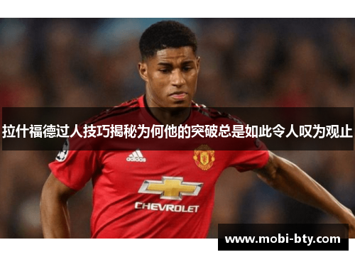 拉什福德过人技巧揭秘为何他的突破总是如此令人叹为观止 拉什福德过人技巧揭秘为何他的突破总是如此令人叹为观止