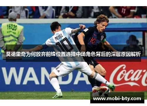 莫德里奇为何放弃前锋位置选择中场角色背后的深层原因解析
