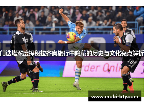 门迭塔深度探秘拉齐奥旅行中隐藏的历史与文化亮点解析