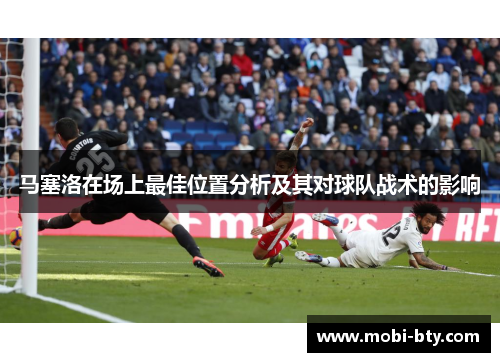 马塞洛在场上最佳位置分析及其对球队战术的影响