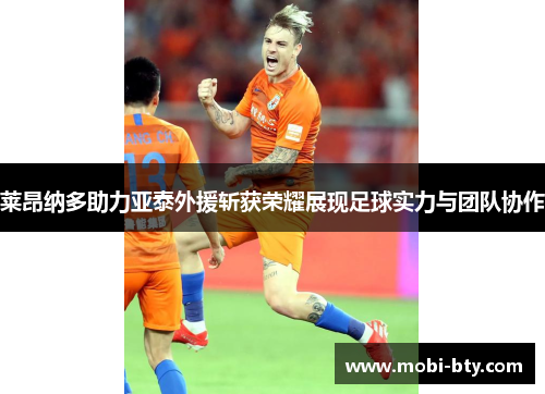 莱昂纳多助力亚泰外援斩获荣耀展现足球实力与团队协作 莱昂纳多助力亚泰外援斩获荣耀展现足球实力与团队协作