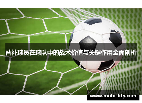 替补球员在球队中的战术价值与关键作用全面剖析