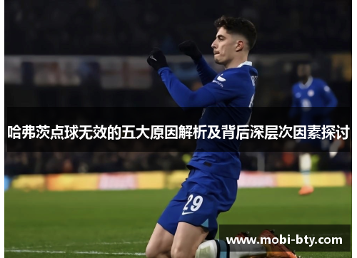 哈弗茨点球无效的五大原因解析及背后深层次因素探讨