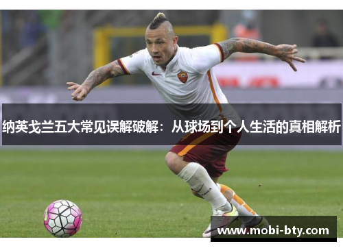 纳英戈兰五大常见误解破解:从球场到个人生活的真相解析 纳英戈兰五大常见误解破解:从球场到个人生活的真相解析