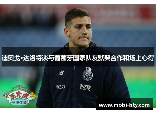 迪奥戈·达洛特谈与葡萄牙国家队友默契合作和场上心得
