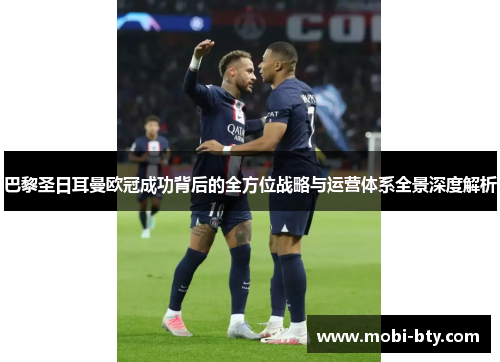 巴黎圣日耳曼欧冠成功背后的全方位战略与运营体系全景深度解析 巴黎圣日耳曼欧冠成功背后的全方位战略与运营体系全景深度解析