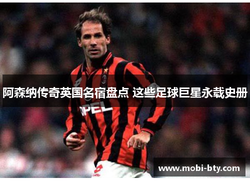 阿森纳传奇英国名宿盘点 这些足球巨星永载史册