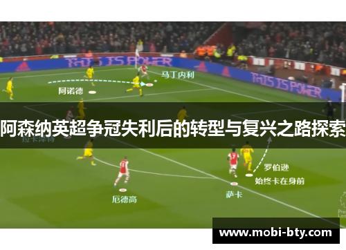 阿森纳英超争冠失利后的转型与复兴之路探索 阿森纳英超争冠失利后的转型与复兴之路探索