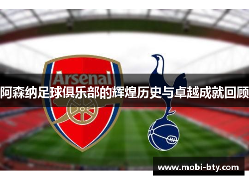 阿森纳足球俱乐部的辉煌历史与卓越成就回顾 阿森纳足球俱乐部的辉煌历史与卓越成就回顾