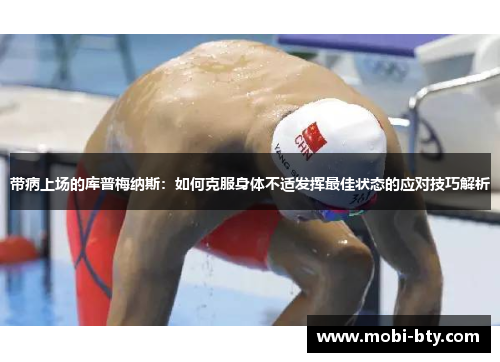带病上场的库普梅纳斯:如何克服身体不适发挥最佳状态的应对技巧解析 带病上场的库普梅纳斯:如何克服身体不适发挥最佳状态的应对技巧解析