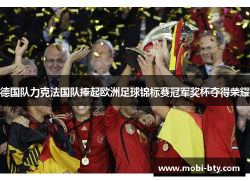 德国队力克法国队捧起欧洲足球锦标赛冠军奖杯夺得荣耀