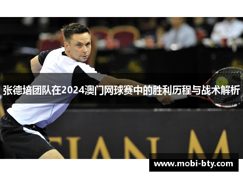 张德培团队在2024澳门网球赛中的胜利历程与战术解析